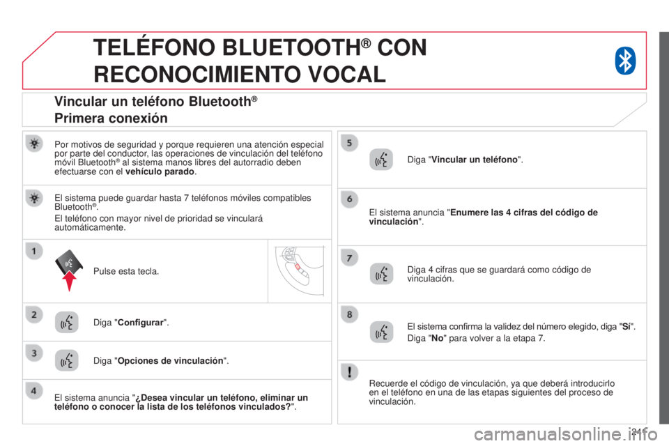 CITROEN C4 AIRCROSS 2016 Manuales de Empleo (in Spanish) 241
TELÉFONO BLUETOOTH® CON
RECONOCIMIENT
O
VOCAL
Por motivos de seguridad y porque requieren una atención especial
por parte del conductor, las operaciones de vinculación del teléfono
mó CITROEN C4 AIRCROSS 2016 Manuales de Empleo (in Spanish) 241
TELÉFONO BLUETOOTH® CON
RECONOCIMIENT
O
VOCAL
Por motivos de seguridad y porque requieren una atención especial
por parte del conductor, las operaciones de vinculación del teléfono
mó