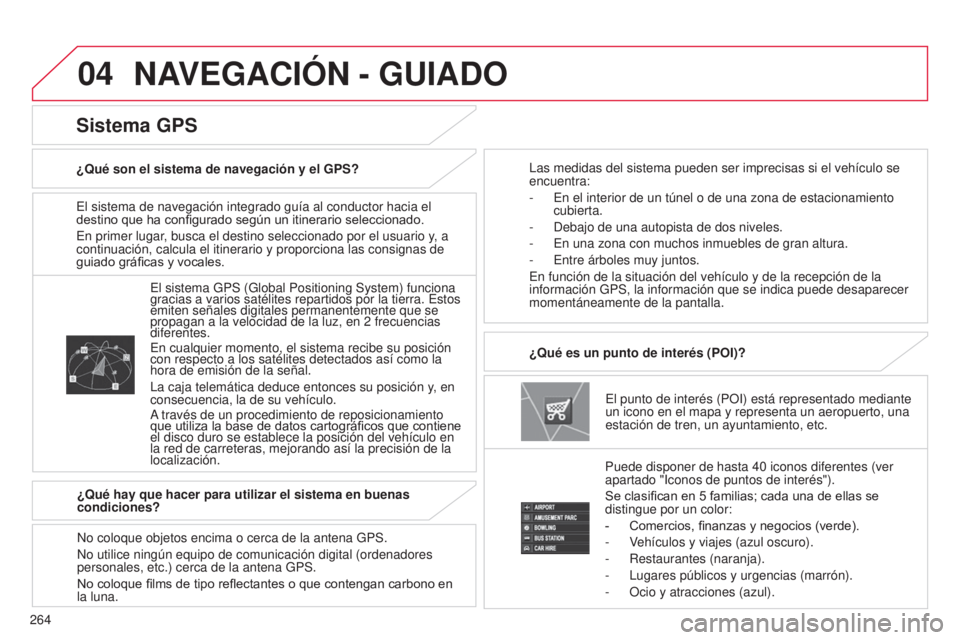 CITROEN C4 AIRCROSS 2016 Manuales de Empleo (in Spanish) 04
264
C4-Aircross_es_Chap10b_Mitsu6_ed01-2014
el sistema de navegación integrado guía al conductor hacia el
destino que ha configurado según un itinerario seleccionado.
e
n primer lugar, busca e CITROEN C4 AIRCROSS 2016 Manuales de Empleo (in Spanish) 04
264
C4-Aircross_es_Chap10b_Mitsu6_ed01-2014
el sistema de navegación integrado guía al conductor hacia el
destino que ha configurado según un itinerario seleccionado.
e
n primer lugar, busca e