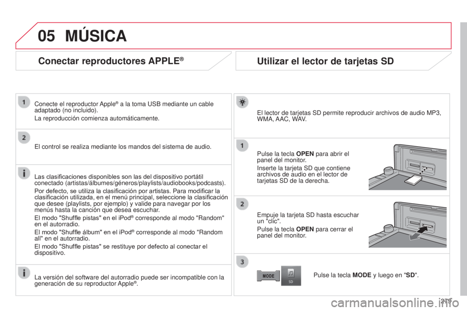 CITROEN C4 AIRCROSS 2016 Manuales de Empleo (in Spanish) 05
279
C4-Aircross_es_Chap10b_Mitsu6_ed01-2014
Conectar reproductores APPLE®
Conecte el reproductor Apple® a la toma uSB mediante un cable
adaptado (no incluido).
l
a reproducción comienza autom CITROEN C4 AIRCROSS 2016 Manuales de Empleo (in Spanish) 05
279
C4-Aircross_es_Chap10b_Mitsu6_ed01-2014
Conectar reproductores APPLE®
Conecte el reproductor Apple® a la toma uSB mediante un cable
adaptado (no incluido).
l
a reproducción comienza autom