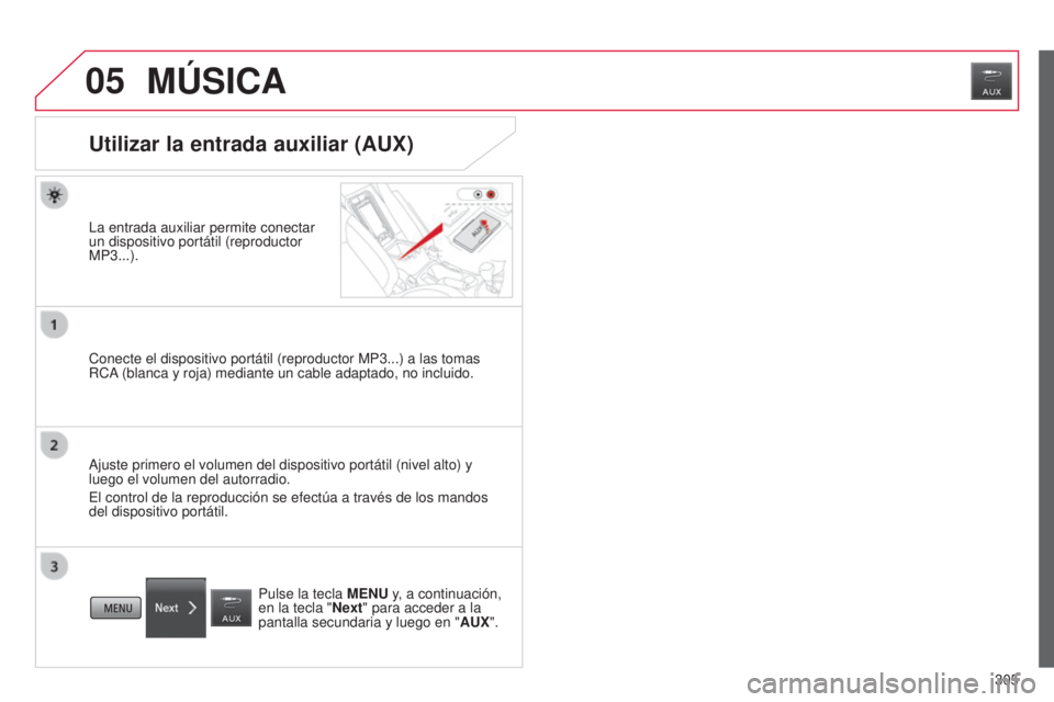 CITROEN C4 AIRCROSS 2016 Manuales de Empleo (in Spanish) 05
305
C4-Aircross_es_Chap10c_Mitsu5_ed01-2014
MÚSICA
Utilizar la entrada auxiliar (AUX)
la entrada auxiliar permite conectar
un dispositivo portátil (reproductor
MP3...).
Conecte el dispositivo p CITROEN C4 AIRCROSS 2016 Manuales de Empleo (in Spanish) 05
305
C4-Aircross_es_Chap10c_Mitsu5_ed01-2014
MÚSICA
Utilizar la entrada auxiliar (AUX)
la entrada auxiliar permite conectar
un dispositivo portátil (reproductor
MP3...).
Conecte el dispositivo p