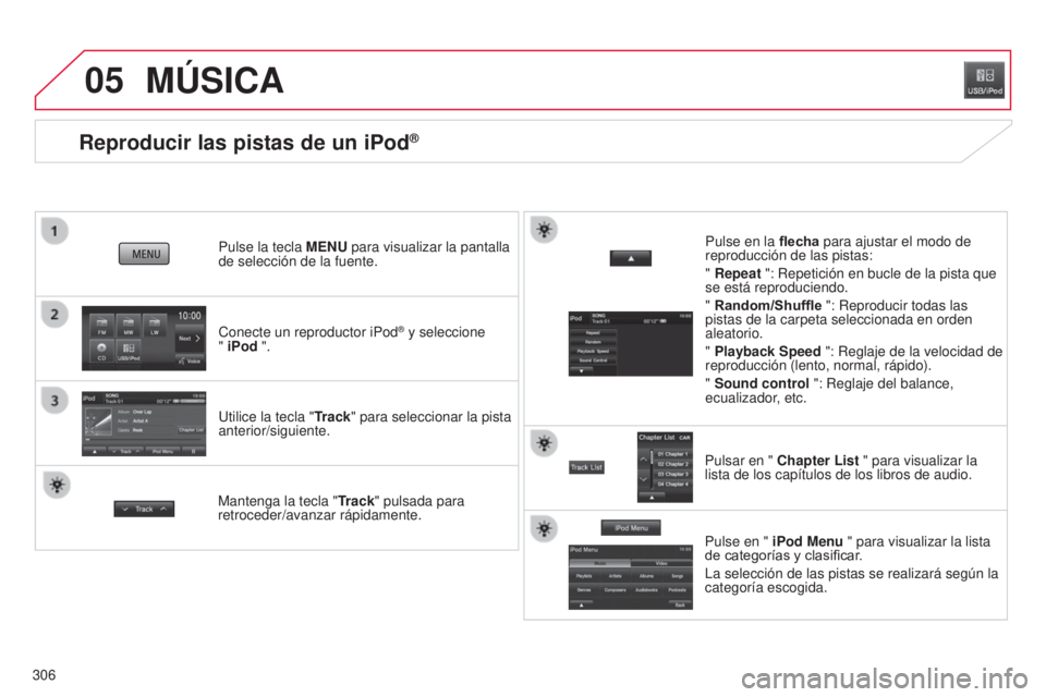 CITROEN C4 AIRCROSS 2016 Manuales de Empleo (in Spanish) 05
306
Reproducir las pistas de un iPod®
Conecte un reproductor iPod® y seleccione
" iPod ".
Pulse la tecla
MENU para visualizar la pantalla
de selección de la fuente.
u
tilice la tec CITROEN C4 AIRCROSS 2016 Manuales de Empleo (in Spanish) 05
306
Reproducir las pistas de un iPod®
Conecte un reproductor iPod® y seleccione
" iPod ".
Pulse la tecla
MENU para visualizar la pantalla
de selección de la fuente.
u
tilice la tec