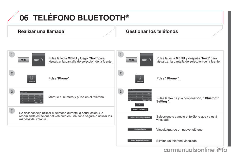 CITROEN C4 AIRCROSS 2016  Manuales de Empleo (in Spanish) 06
309
C4-Aircross_es_Chap10c_Mitsu5_ed01-2014
Realizar una llamada
TELÉFONO BLUETOOTH®
Pulse la tecla MENU y luego "Next" para 
visualizar la pantalla de selección de la fuente.
Pulse "