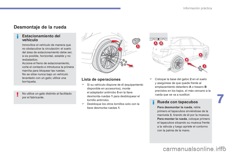 CITROEN C4 AIRCROSS 2016  Manuales de Empleo (in Spanish) 177
7
Información práctica
   
 
 
Desmontaje de la rueda 
 
 
Estacionamiento del 
vehículo 
  Inmovilice el vehículo de manera que 
no obstaculice la circulación: el suelo 
del área de estacio