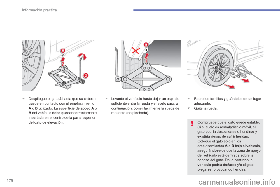 CITROEN C4 AIRCROSS 2016  Manuales de Empleo (in Spanish) 178
Información práctica
   
�) 
  Despliegue el gato  2 
 hasta que su cabeza 
quede en contacto con el emplazamiento 
  A 
 o  B 
 utilizado. La super ficie de apoyo  A 
 o 
  B 
 del vehículo de