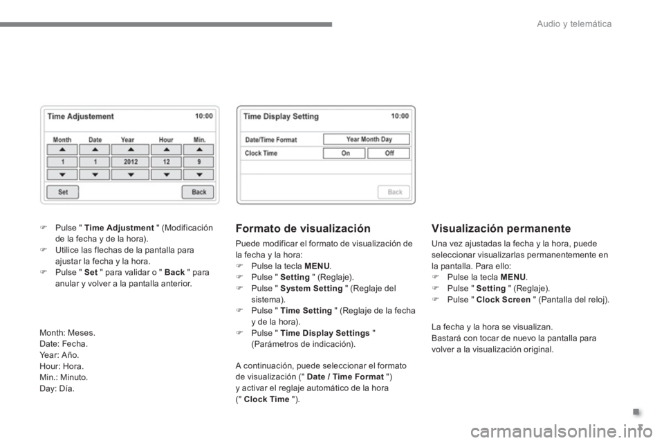 CITROEN C4 AIRCROSS 2016  Manuales de Empleo (in Spanish) .
  Audio y telemática 
3
   
Formato de visualización 
 
Puede modificar el formato de visualización de 
la fecha y la hora: 
   
 
�) 
  Pulse la tecla  MENU 
. 
   
�) 
  Pulse "  Setting 
 " (R