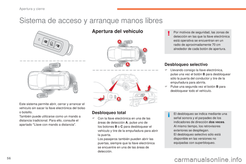 CITROEN C4 AIRCROSS 2016  Manuales de Empleo (in Spanish) 56
C4-Aircross_es_Chap02_ouvertures_ed01-2014
Sistema de acceso y arranque manos libres
Desbloqueo selectivo
F  llevando consigo la llave electrónica, pulse una vez el botón B para desbloquear 
sól