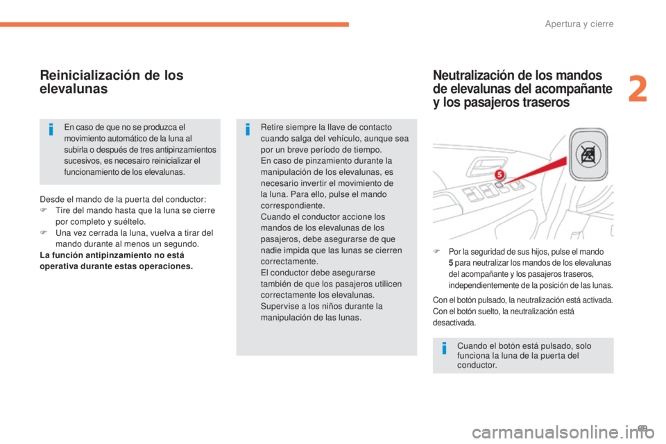 CITROEN C4 AIRCROSS 2016  Manuales de Empleo (in Spanish) 69
C4-Aircross_es_Chap02_ouvertures_ed01-2014
Neutralización de los mandos 
de elevalunas del acompañante 
y los pasajeros traserosReinicialización de los 
elevalunas
Cuando el botón está pulsado