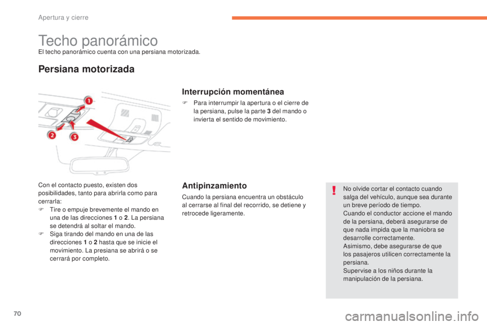 CITROEN C4 AIRCROSS 2016  Manuales de Empleo (in Spanish) 70
C4-Aircross_es_Chap02_ouvertures_ed01-2014
techo panorámicoel techo panorámico cuenta con una persiana motorizada.
Persiana motorizada
Con el contacto puesto, existen dos 
posibilidades, tanto pa
