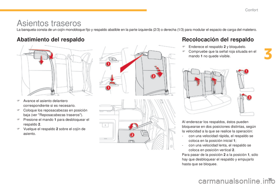 CITROEN C4 AIRCROSS 2016  Manuales de Empleo (in Spanish) 75
C4-Aircross_es_Chap03_confort_ed01-2014
Asientos traserosla banqueta consta de un cojín monobloque fijo y respaldo abatible en la parte izquierda (2/3) o derecha (1/3) para modular el espacio de c