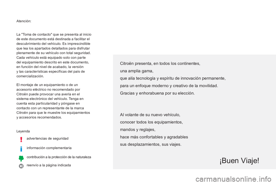 CITROEN C4 AIRCROSS 2014  Manuales de Empleo (in Spanish)   Atención: 
 
Leyenda 
   
advertencias de seguridad  
   
información complementaria  
 
 
contribución a la protección de la naturaleza  
 
 
reenvío a la página indicada  
 
La "Toma de cont