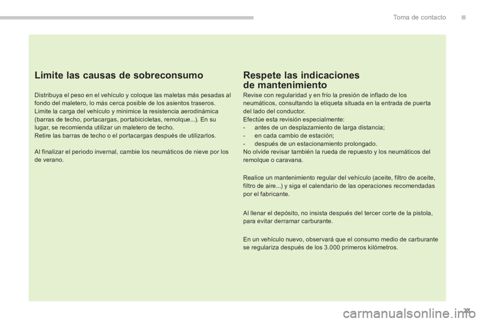 CITROEN C4 AIRCROSS 2014 Manuales de Empleo (in Spanish) 23
.To m a d e c o n t a c t o
Limite las causas de sobreconsumo
Distribuya el peso en el vehículo y coloque las maletas más pesadas al
fondo del maletero, lo más cerca posible de los a CITROEN C4 AIRCROSS 2014 Manuales de Empleo (in Spanish) 23
.To m a d e c o n t a c t o
Limite las causas de sobreconsumo
Distribuya el peso en el vehículo y coloque las maletas más pesadas al
fondo del maletero, lo más cerca posible de los a