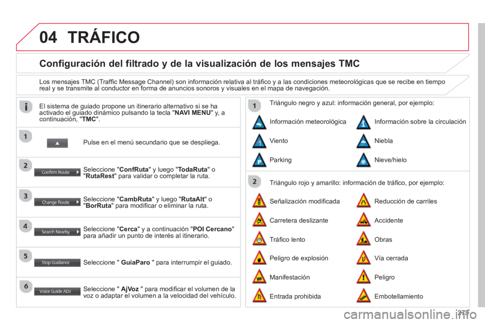 CITROEN C4 AIRCROSS 2014 Manuales de Empleo (in Spanish) 273
04
Configuración del filtrado y de la visualización de los mensajes TMC
Los mensajes TMC (Traffi c Message Channel) son información relativa al tráfi co y a las condic CITROEN C4 AIRCROSS 2014 Manuales de Empleo (in Spanish) 273
04
Configuración del filtrado y de la visualización de los mensajes TMC
Los mensajes TMC (Traffi c Message Channel) son información relativa al tráfi co y a las condic