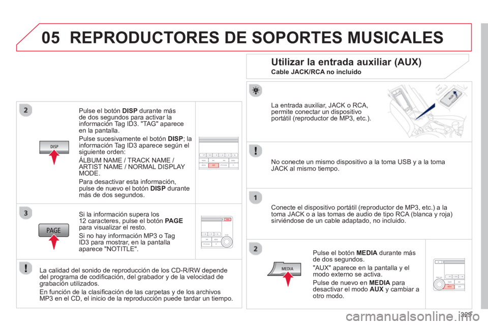 CITROEN C4 AIRCROSS 2014 Manuales de Empleo (in Spanish) 329
05
Pulse el botón DISP durante más
de dos segundos para activar la
información Tag ID3. "TAG" aparece
en la pantalla.
Pulse sucesivamente el botón DISP; la
información Tag ID3 apar CITROEN C4 AIRCROSS 2014 Manuales de Empleo (in Spanish) 329
05
Pulse el botón DISP durante más
de dos segundos para activar la
información Tag ID3. "TAG" aparece
en la pantalla.
Pulse sucesivamente el botón DISP; la
información Tag ID3 apar