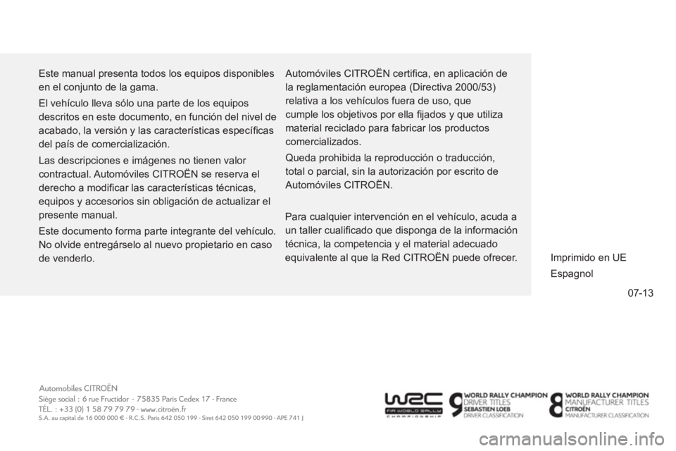 CITROEN C4 AIRCROSS 2014 Manuales de Empleo (in Spanish) 07-13 Este manual presenta todos los equipos disponibles
en el conjunto de la gama.
El vehículo lleva sólo una parte de los equipos
descritos en este documento, en función del nivel de
acab CITROEN C4 AIRCROSS 2014 Manuales de Empleo (in Spanish) 07-13 Este manual presenta todos los equipos disponibles
en el conjunto de la gama.
El vehículo lleva sólo una parte de los equipos
descritos en este documento, en función del nivel de
acab