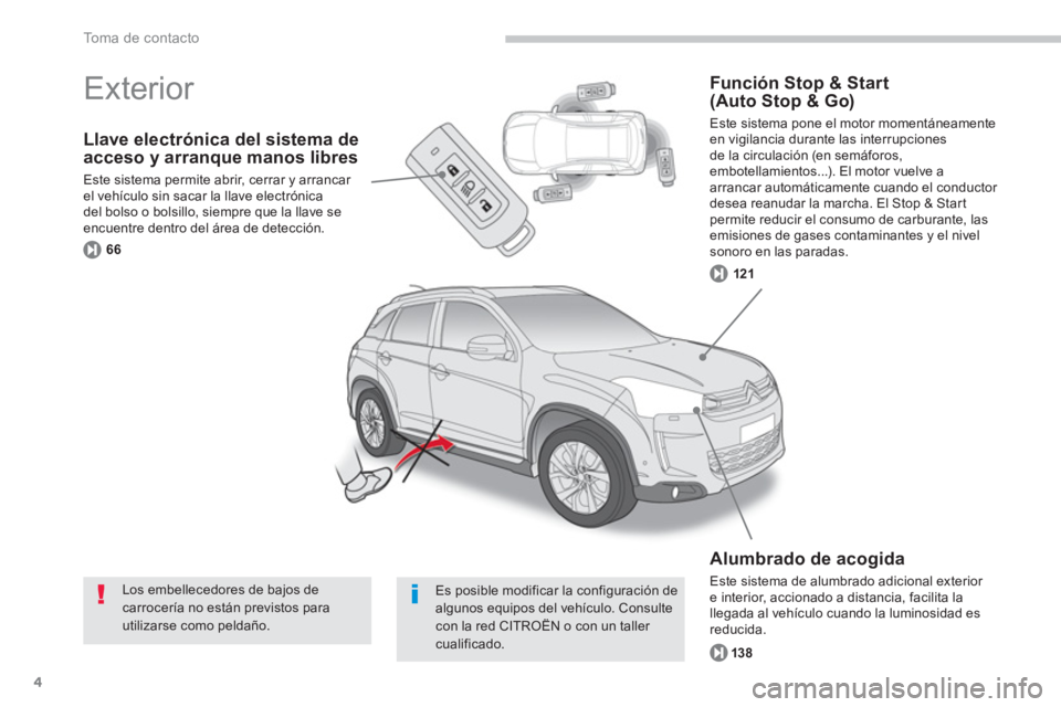 CITROEN C4 AIRCROSS 2014  Manuales de Empleo (in Spanish) 4
To m a  d e  c o n t a c t o
   
Llave electrónica del sistema de 
acceso y arranque manos libres 
  Este sistema permite abrir, cerrar y arrancar 
el vehículo sin sacar la llave electrónica 
del