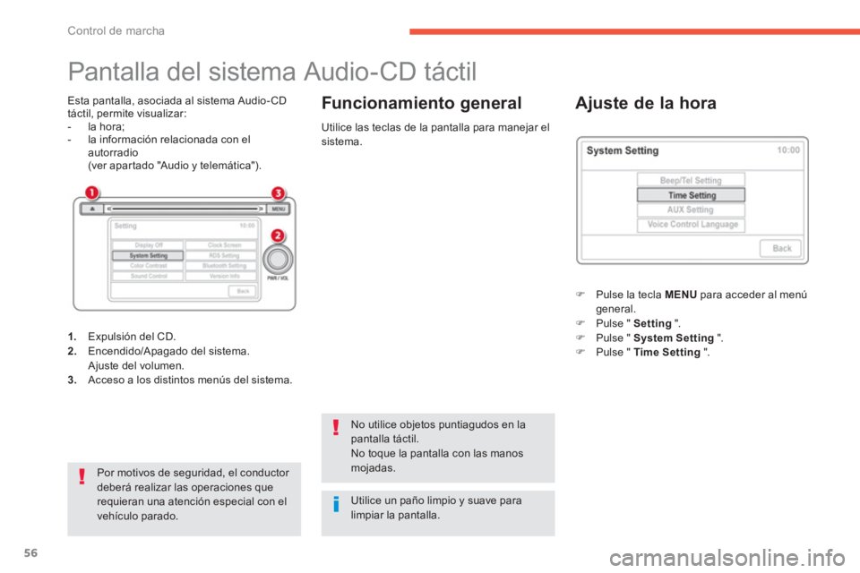 CITROEN C4 AIRCROSS 2014  Manuales de Empleo (in Spanish) 56
Control de marcha
   
 
 
 
 
 
 
 
 
 
 
 
 
 
 
 
 
Pantalla del sistema Audio-CD táctil 
 
 
Esta pantalla, asociada al sistema Audio- CD 
táctil, permite visualizar: 
   
 
-  la hora; 
   
-