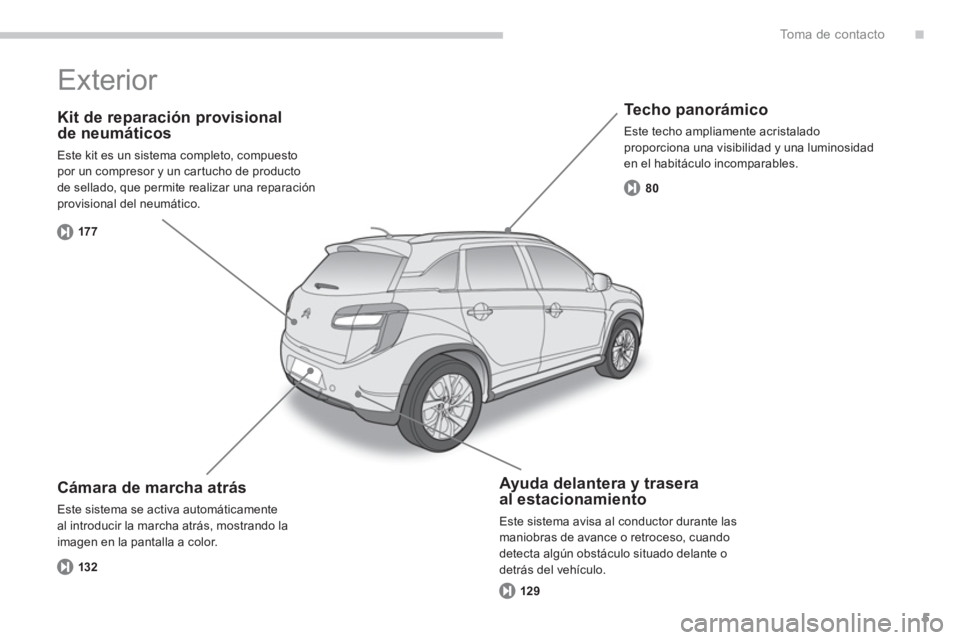 CITROEN C4 AIRCROSS 2014  Manuales de Empleo (in Spanish) .
5
To m a  d e  c o n t a c t o
   
Kit de reparación provisional 
de neumáticos 
  Este kit es un sistema completo, compuesto 
por un compresor y un cartucho de producto 
de sellado, que permite r