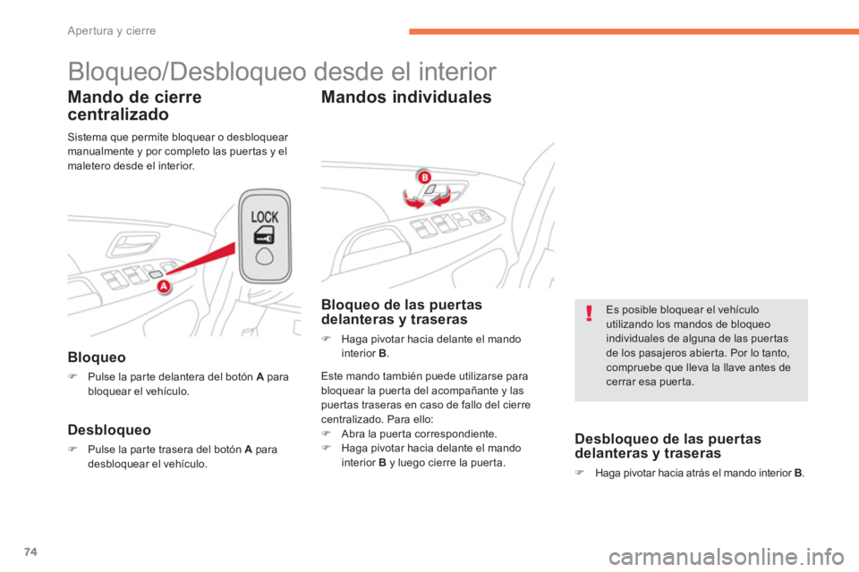 CITROEN C4 AIRCROSS 2014  Manuales de Empleo (in Spanish) 74
Apertura y cierre
  Bloqueo/Desbloqueo desde el interior 
 
 
Mando de cierre 
centralizado 
   
Bloqueo 
 
 
 
�) 
  Pulse la parte delantera del botón  A 
 para 
bloquear el vehículo.  
 
 
 
D