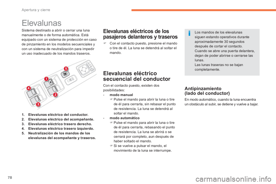 CITROEN C4 AIRCROSS 2014  Manuales de Empleo (in Spanish) 78
Apertura y cierre
   
 
 
 
 
 
 
 
Elevalunas 
 
 
Sistema destinado a abrir o cerrar una luna 
manualmente o de forma automática. Está 
equipado con un sistema de protección en caso 
de pinzam