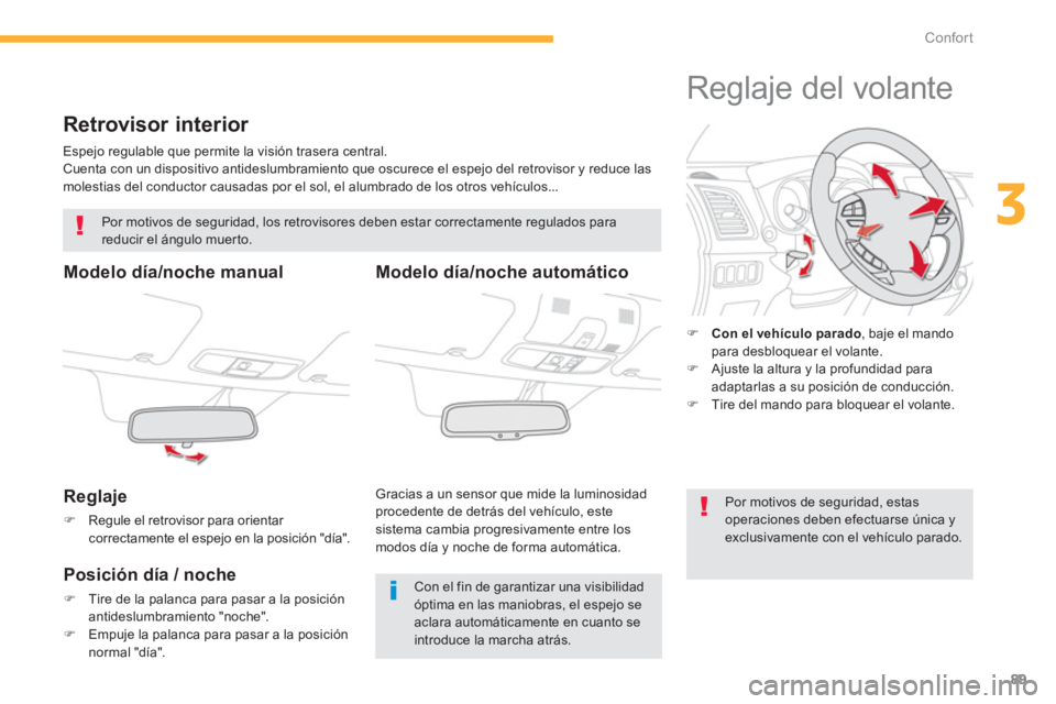 CITROEN C4 AIRCROSS 2014 Manuales de Empleo (in Spanish) 89
3
Confort
Retrovisor interior
Espejo regulable que permite la visión trasera central.
Cuenta con un dispositivo antideslumbramiento que oscurece el espejo del retrovisor y reduce CITROEN C4 AIRCROSS 2014 Manuales de Empleo (in Spanish) 89
3
Confort
Retrovisor interior
Espejo regulable que permite la visión trasera central.
Cuenta con un dispositivo antideslumbramiento que oscurece el espejo del retrovisor y reduce