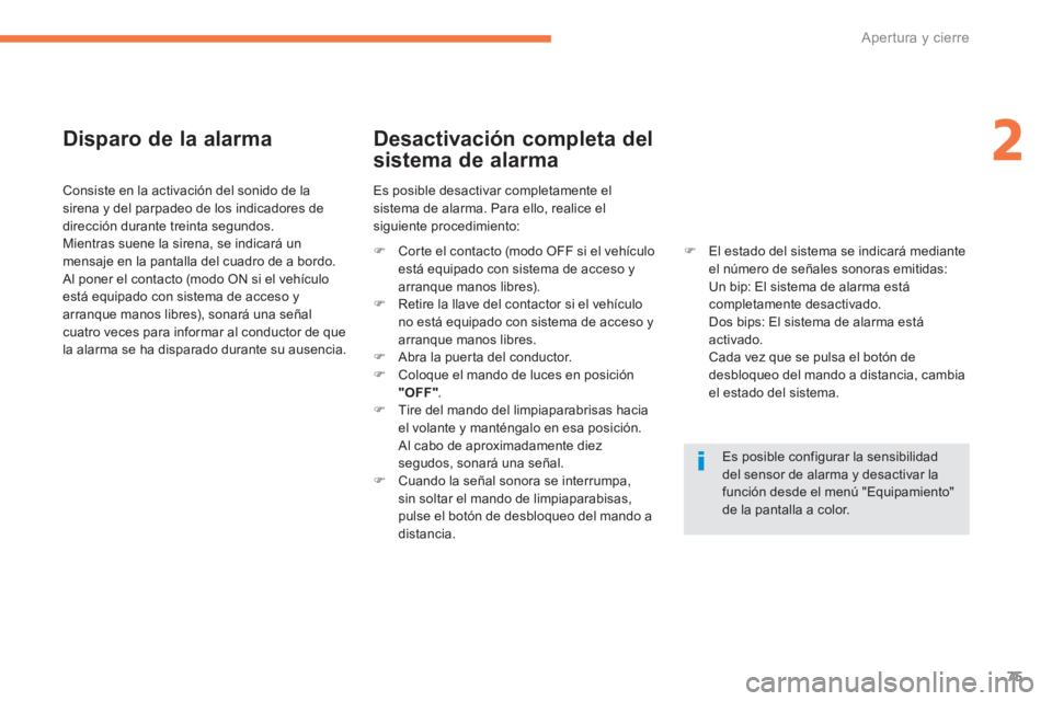 CITROEN C4 AIRCROSS 2013  Manuales de Empleo (in Spanish) 75
2
Apertura y cierre
   
Disparo de la alarma 
 
 Consiste en la activación del sonido de lasirena y del parpadeo de los indicadores de 
dirección durante treinta segundos.
  Mientras suene la sir