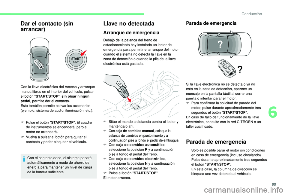 CITROEN C4 CACTUS 2019 Manuales de Empleo (in Spanish) 99
Dar el contacto (sin
arrancar)
F Pulse el botón "START/STOP". El cuadro
de instrumentos se encenderá, pero el
motor no arrancará.
F
V
uelva a pulsar el botón para quitar el
conta CITROEN C4 CACTUS 2019 Manuales de Empleo (in Spanish) 99
Dar el contacto (sin
arrancar)
F Pulse el botón "START/STOP". El cuadro
de instrumentos se encenderá, pero el
motor no arrancará.
F
V
uelva a pulsar el botón para quitar el
conta