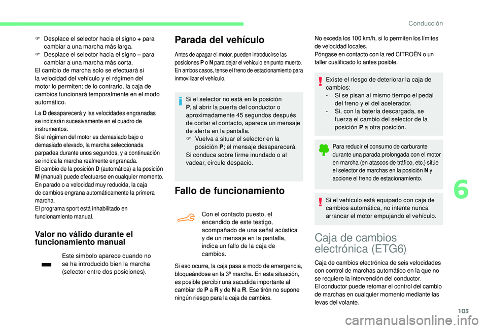 CITROEN C4 CACTUS 2019 Manuales de Empleo (in Spanish) 103
F Desplace el selector hacia el signo + para
cambiar a una marcha más larga.
F
D
esplace el selector hacia el signo ‒ para
cambiar a una marcha más corta.
El cambio de marcha solo se efec CITROEN C4 CACTUS 2019 Manuales de Empleo (in Spanish) 103
F Desplace el selector hacia el signo + para
cambiar a una marcha más larga.
F
D
esplace el selector hacia el signo ‒ para
cambiar a una marcha más corta.
El cambio de marcha solo se efec