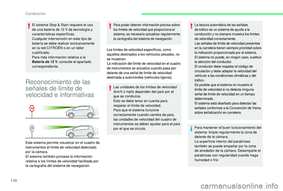 CITROEN C4 CACTUS 2019  Manuales de Empleo (in Spanish) 110
El sistema Stop & Start requiere el uso 
de una batería de 12  V de tecnología y 
características específicas.
Cualquier inter vención en este tipo de 
batería se debe realizar exclusivament