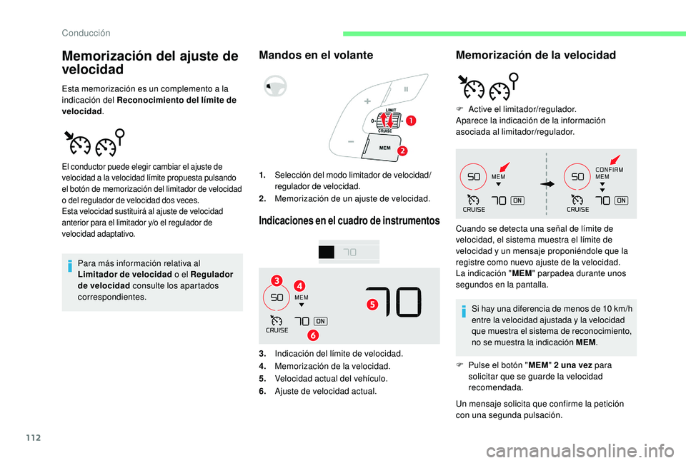 CITROEN C4 CACTUS 2019  Manuales de Empleo (in Spanish) 112
Memorización del ajuste de 
velocidad
Esta memorización es un complemento a la 
indicación del Reconocimiento del límite de 
velocidad.
Para más información relativa al  
Limitador de veloci
