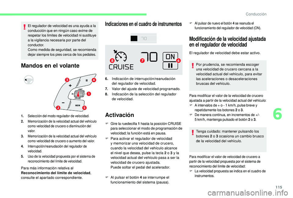 CITROEN C4 CACTUS 2019  Manuales de Empleo (in Spanish) 115
El regulador de velocidad es una ayuda a la 
conducción que en ningún caso exime de 
respetar los límites de velocidad ni sustituye 
a la vigilancia necesaria por parte del 
c o n d u c t o r.
