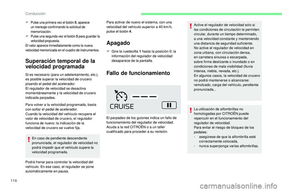 CITROEN C4 CACTUS 2019  Manuales de Empleo (in Spanish) 116
F Pulse una primera vez el botón 5; aparece 
un mensaje confirmando la solicitud de 
memorización.
F
 P

ulse una segunda vez el botón 5  
par
 a guardar la 
velocidad propuesta.
El valor apare