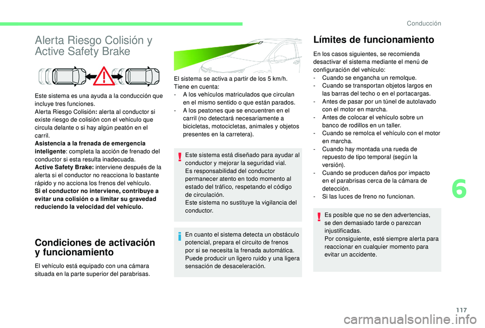 CITROEN C4 CACTUS 2019  Manuales de Empleo (in Spanish) 117
Alerta Riesgo Colisión y 
Active Safety Brake
Condiciones de activación 
y funcionamiento
El sistema se activa a partir de los 5 km/h.
T iene en cuenta:
-
 
A l
 os vehículos matriculados que c