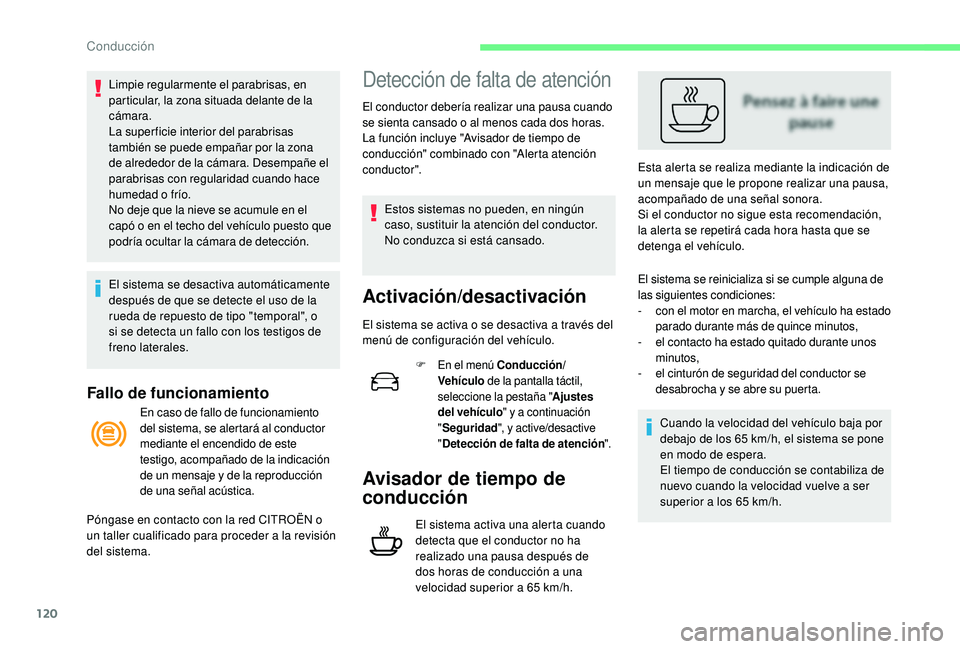 CITROEN C4 CACTUS 2019  Manuales de Empleo (in Spanish) 120
Fallo de funcionamiento
Limpie regularmente el parabrisas, en 
particular, la zona situada delante de la 
cámara.
La super ficie interior del parabrisas 
también se puede empañar por la zona 
d
