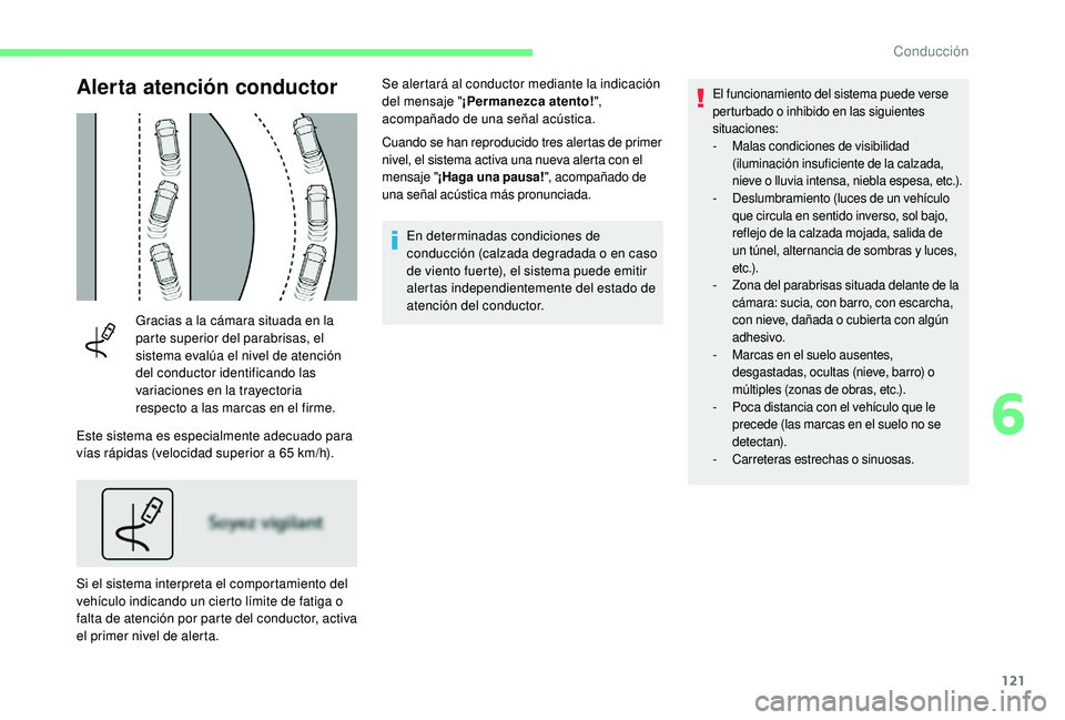 CITROEN C4 CACTUS 2019  Manuales de Empleo (in Spanish) 121
Alerta atención conductor
Gracias a la cámara situada en la 
parte superior del parabrisas, el 
sistema evalúa el nivel de atención 
del conductor identificando las 
variaciones en la trayecto