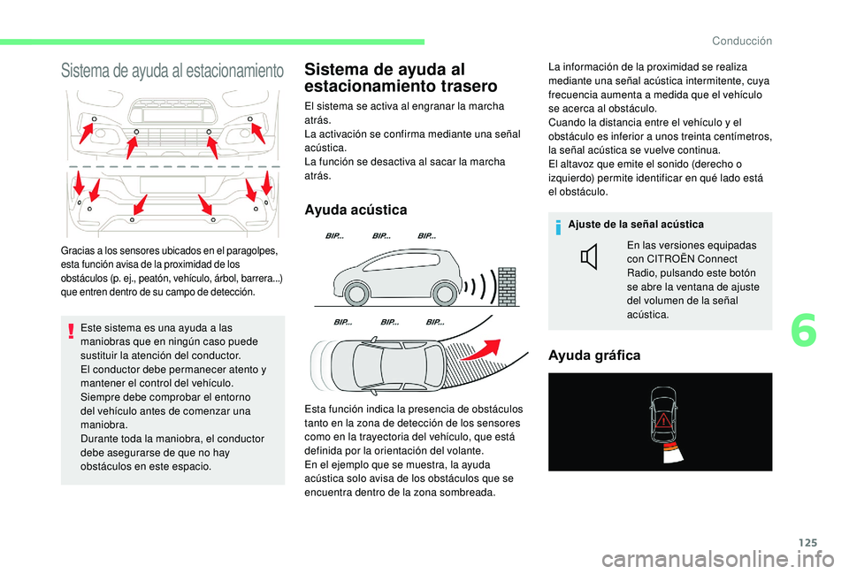 CITROEN C4 CACTUS 2019  Manuales de Empleo (in Spanish) 125
Sistema de ayuda al estacionamiento
Este sistema es una ayuda a las 
maniobras que en ningún caso puede 
sustituir la atención del conductor.
El conductor debe permanecer atento y 
mantener el c