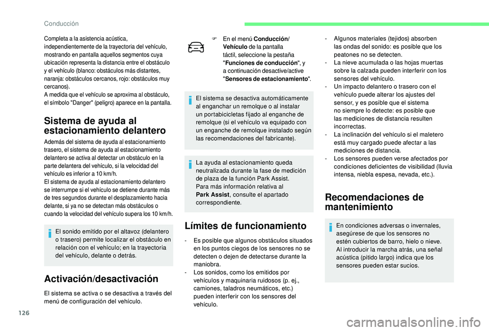 CITROEN C4 CACTUS 2019  Manuales de Empleo (in Spanish) 126
Completa a la asistencia acústica, 
independientemente de la trayectoria del vehículo, 
mostrando en pantalla aquellos segmentos cuya 
ubicación representa la distancia entre el obstáculo 
y e