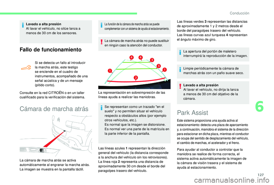 CITROEN C4 CACTUS 2019  Manuales de Empleo (in Spanish) 127
Fallo de funcionamiento
Si se detecta un fallo al introducir 
la marcha atrás, este testigo 
se enciende en el cuadro de 
instrumentos, acompañado de una 
señal acústica y de un mensaje 
(piti