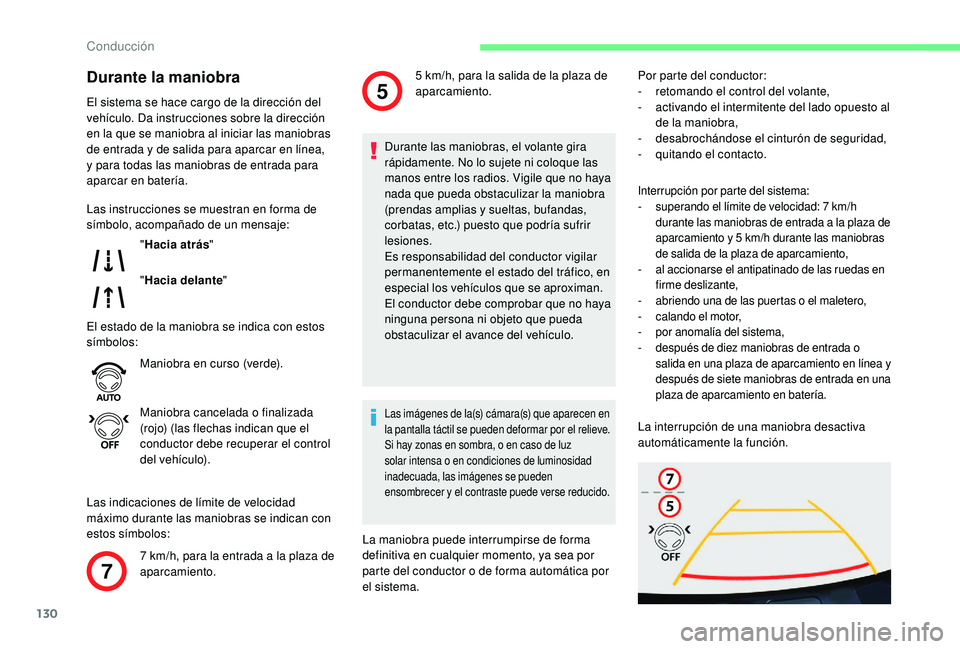 CITROEN C4 CACTUS 2019  Manuales de Empleo (in Spanish) 130
7
5
Durante la maniobra
El sistema se hace cargo de la dirección del 
vehículo. Da instrucciones sobre la dirección 
en la que se maniobra al iniciar las maniobras 
de entrada y de salida para 
