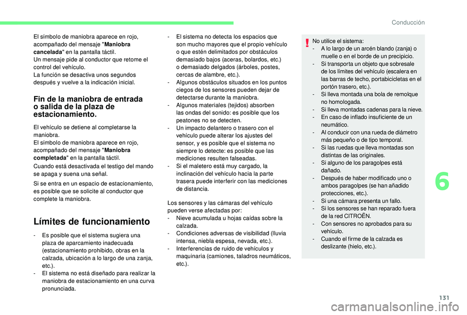 CITROEN C4 CACTUS 2019  Manuales de Empleo (in Spanish) 131
El símbolo de maniobra aparece en rojo, 
acompañado del mensaje "Maniobra 
cancelada " en la pantalla táctil.
Un mensaje pide al conductor que retome el 
control del vehículo.
La funci