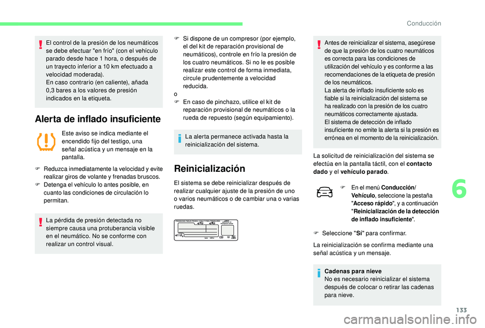 CITROEN C4 CACTUS 2019  Manuales de Empleo (in Spanish) 133
El control de la presión de los neumáticos 
se debe efectuar "en frío" (con el vehículo 
parado desde hace 1  hora, o después de 
un trayecto inferior a 10
  km efectuado a 
velocidad