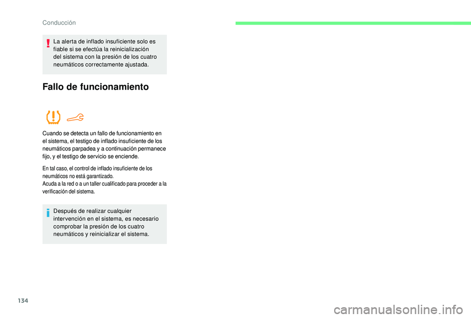 CITROEN C4 CACTUS 2019  Manuales de Empleo (in Spanish) 134
La alerta de inflado insuficiente solo es 
fiable si se efectúa la reinicialización 
del sistema con la presión de los cuatro 
neumáticos correctamente ajustada.
Fallo de funcionamiento
Cuando