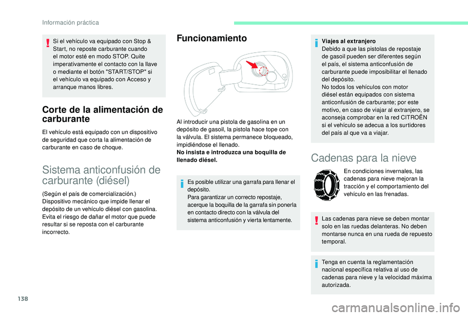 CITROEN C4 CACTUS 2019  Manuales de Empleo (in Spanish) 138
Si el vehículo va equipado con Stop & 
Start, no reposte carburante cuando 
el motor esté en modo STOP. Quite 
imperativamente el contacto con la llave 
o mediante el botón "START/STOP"