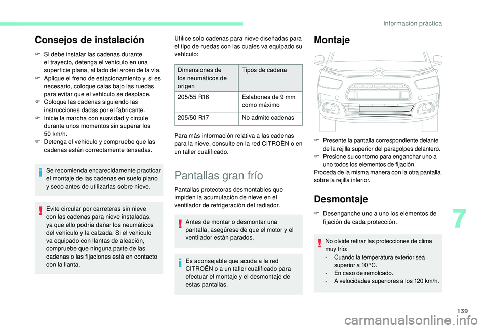 CITROEN C4 CACTUS 2019  Manuales de Empleo (in Spanish) 139
Consejos de instalación
F Si debe instalar las cadenas durante el trayecto, detenga el vehículo en una 
super ficie plana, al lado del arcén de la vía.
F
 
A
 plique el freno de estacionamient
