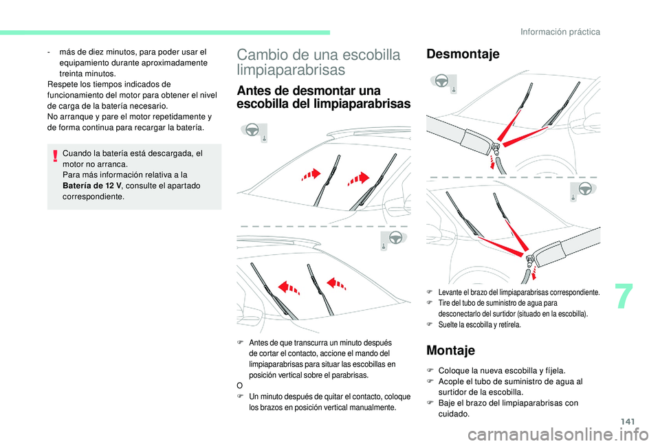 CITROEN C4 CACTUS 2019  Manuales de Empleo (in Spanish) 141
Cuando la batería está descargada, el 
motor no arranca.
Para más información relativa a la 
Batería de 12  V, consulte el apartado 
correspondiente.
-
 
m
 ás de diez minutos, para poder us