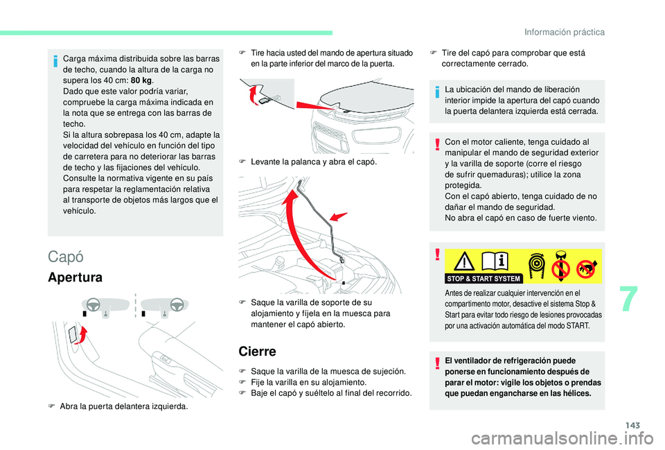 CITROEN C4 CACTUS 2019  Manuales de Empleo (in Spanish) 143
Carga máxima distribuida sobre las barras 
de techo, cuando la altura de la carga no 
supera los 40  cm: 80   kg.
Dado que este valor podría variar, 
compruebe la carga máxima indicada en 
la n