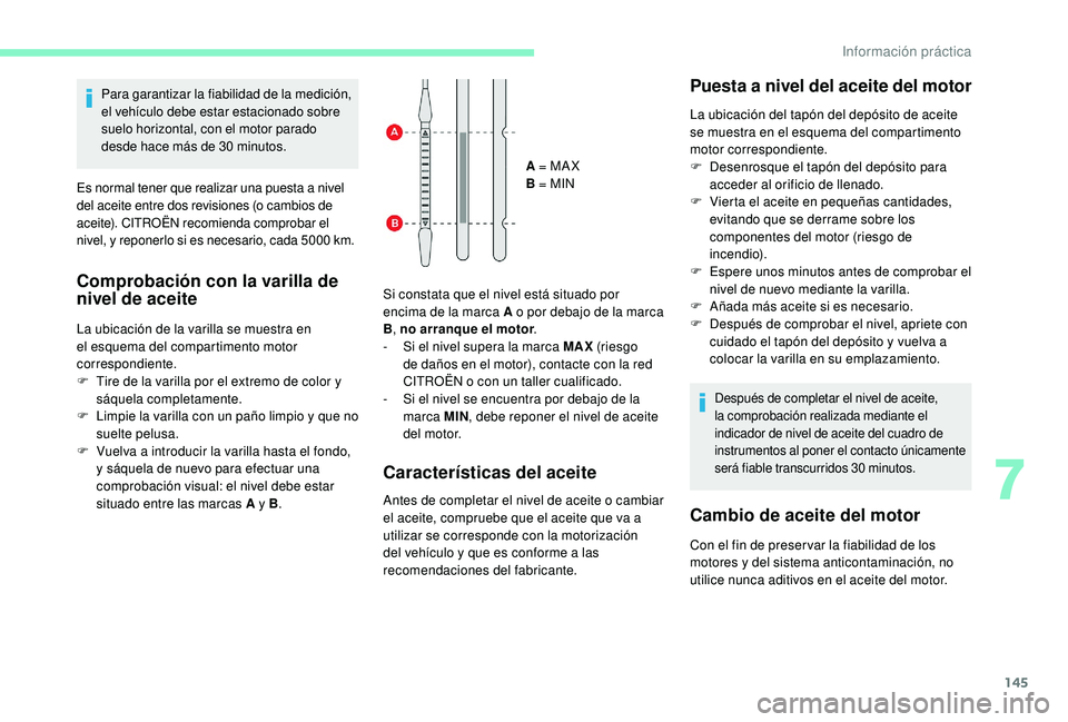 CITROEN C4 CACTUS 2019  Manuales de Empleo (in Spanish) 145
Para garantizar la fiabilidad de la medición, 
el vehículo debe estar estacionado sobre 
suelo horizontal, con el motor parado 
desde hace más de 30  minutos.
Es normal tener que realizar una p