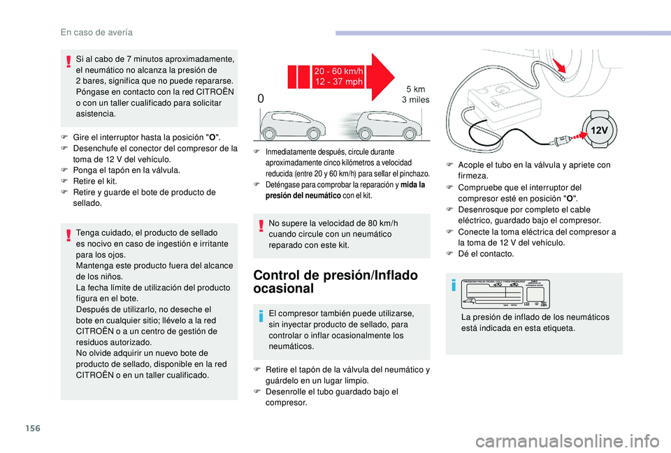 CITROEN C4 CACTUS 2019 Manuales de Empleo (in Spanish) 156
Si al cabo de 7 minutos aproximadamente,
el neumático no alcanza la presión de
2
bares, significa que no puede repararse.
Póngase en contacto con la red CITROËN
o con un taller cualific CITROEN C4 CACTUS 2019 Manuales de Empleo (in Spanish) 156
Si al cabo de 7 minutos aproximadamente,
el neumático no alcanza la presión de
2
bares, significa que no puede repararse.
Póngase en contacto con la red CITROËN
o con un taller cualific