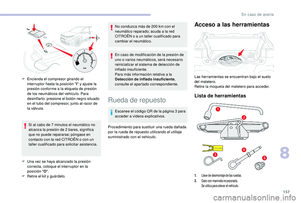 CITROEN C4 CACTUS 2019 Manuales de Empleo (in Spanish) 157
Si al cabo de 7 minutos el neumático no
a lcanza la presión de 2 bares, significa
que no puede repararse; póngase en
contacto con la red CITROËN o con un
taller cualificado para solicita CITROEN C4 CACTUS 2019 Manuales de Empleo (in Spanish) 157
Si al cabo de 7 minutos el neumático no
a lcanza la presión de 2 bares, significa
que no puede repararse; póngase en
contacto con la red CITROËN o con un
taller cualificado para solicita
