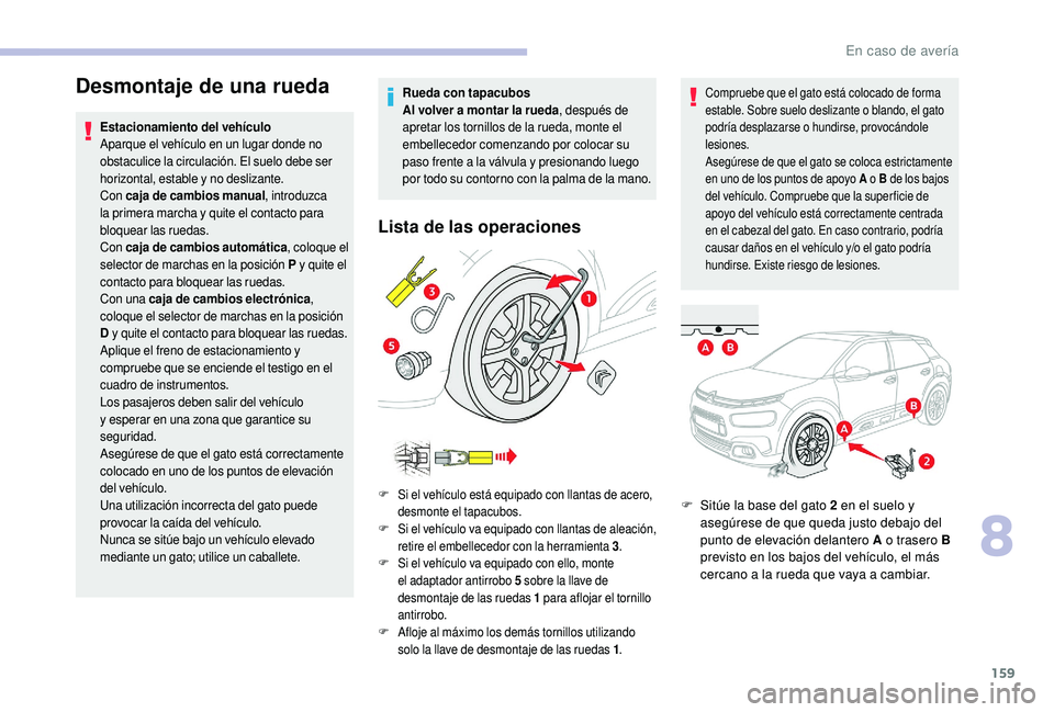 CITROEN C4 CACTUS 2019  Manuales de Empleo (in Spanish) 159
Desmontaje de una rueda
Estacionamiento del vehículo
Aparque el vehículo en un lugar donde no 
obstaculice la circulación. El suelo debe ser 
horizontal, estable y no deslizante.
Con caja de ca