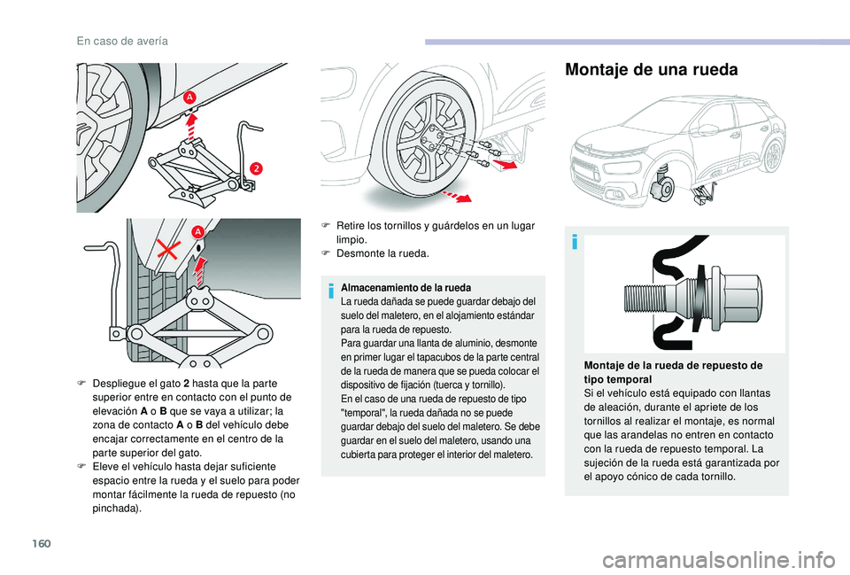 CITROEN C4 CACTUS 2019  Manuales de Empleo (in Spanish) 160
F Despliegue el gato 2  hasta que la parte 
superior entre en contacto con el punto de 
elevación A o B que se vaya a utilizar; la 
zona de contacto A o B del vehículo debe 
encajar correctament